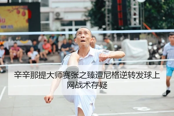 辛辛那提大师赛张之臻遭尼格逆转发球上网战术存疑